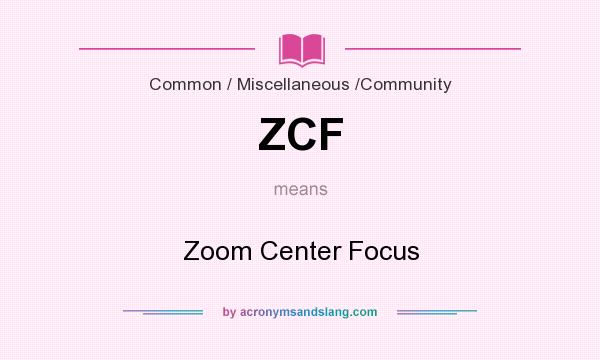 What does ZCF mean? It stands for Zoom Center Focus