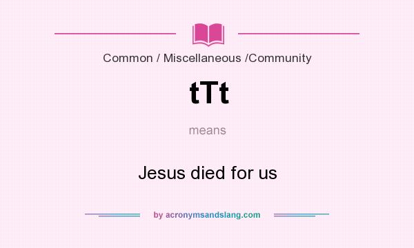 What does tTt mean? It stands for Jesus died for us