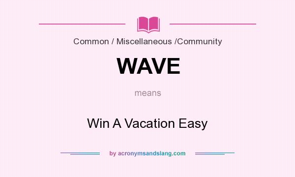 What does WAVE mean? It stands for Win A Vacation Easy