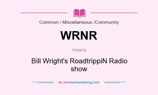 What does WRNR mean? It stands for Bill Wright`s RoadtrippiN Radio show