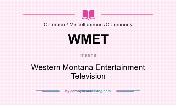 What does WMET mean? It stands for Western Montana Entertainment Television