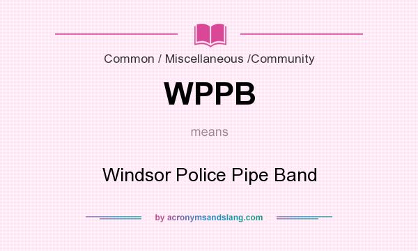 What does WPPB mean? It stands for Windsor Police Pipe Band