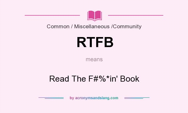What does RTFB mean? It stands for Read The F#%*in` Book