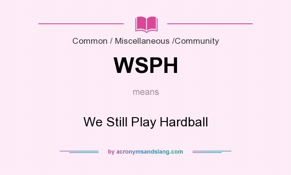 What does WSPH mean? It stands for We Still Play Hardball