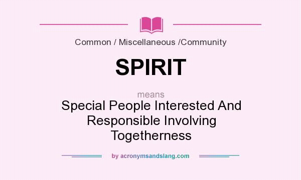 What does SPIRIT mean? It stands for Special People Interested And Responsible Involving Togetherness