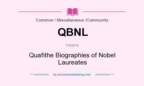 What does QBNL mean? It stands for Quafithe Biographies of Nobel Laureates
