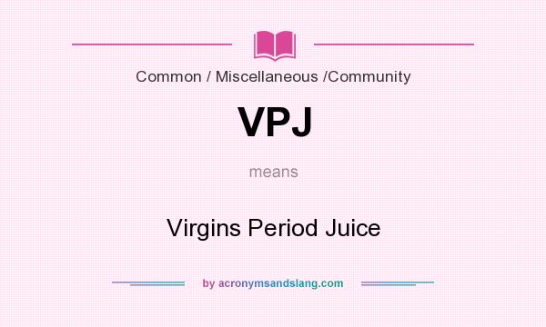 What does VPJ mean? It stands for Virgins Period Juice