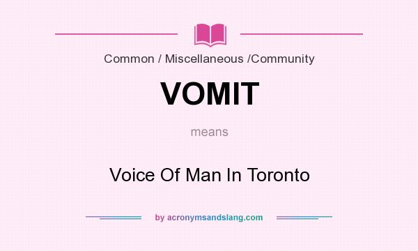 What does VOMIT mean? It stands for Voice Of Man In Toronto