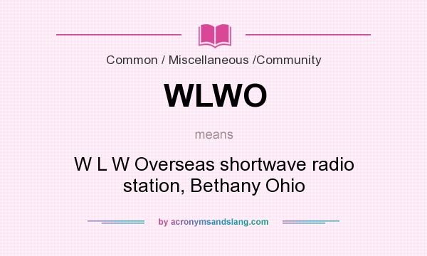 What does WLWO mean? It stands for W L W Overseas shortwave radio station, Bethany Ohio