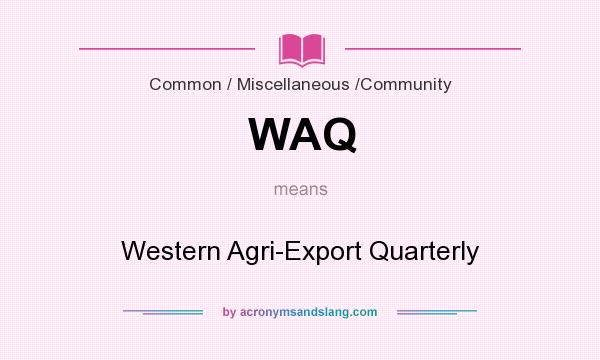 What does WAQ mean? It stands for Western Agri-Export Quarterly