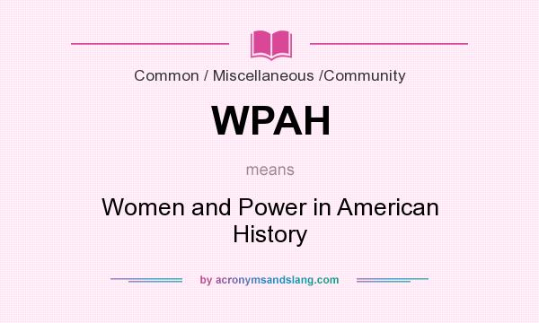 What does WPAH mean? It stands for Women and Power in American History