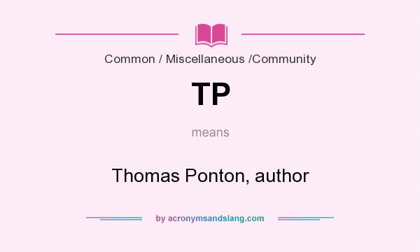 What does TP mean? It stands for Thomas Ponton, author