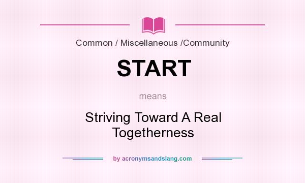 What does START mean? It stands for Striving Toward A Real Togetherness