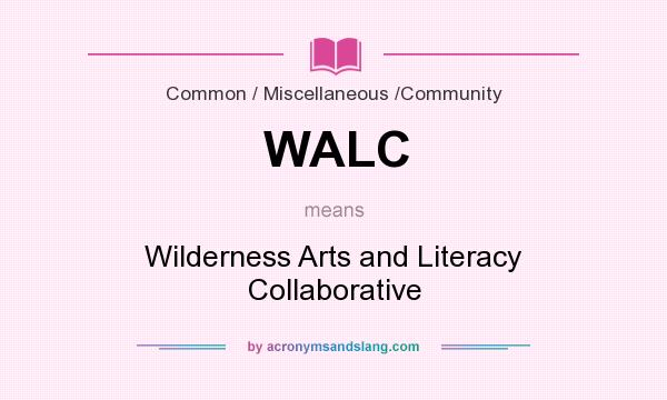 What does WALC mean? It stands for Wilderness Arts and Literacy Collaborative
