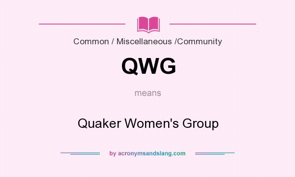 What does QWG mean? It stands for Quaker Women`s Group