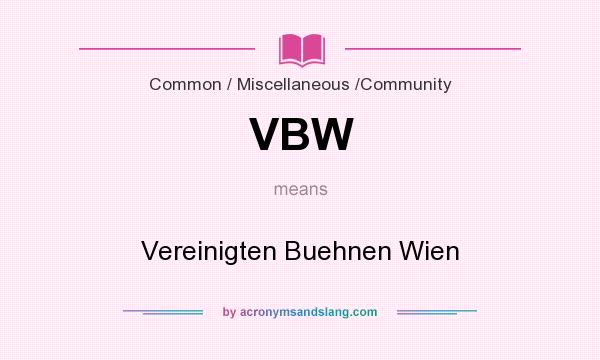 What does VBW mean? It stands for Vereinigten Buehnen Wien