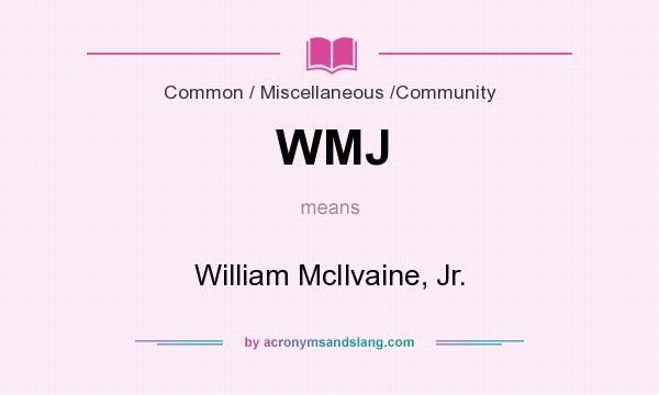 What does WMJ mean? It stands for William McIlvaine, Jr.