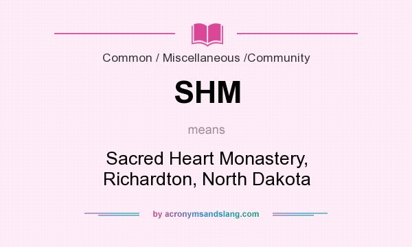 What does SHM mean? It stands for Sacred Heart Monastery, Richardton, North Dakota