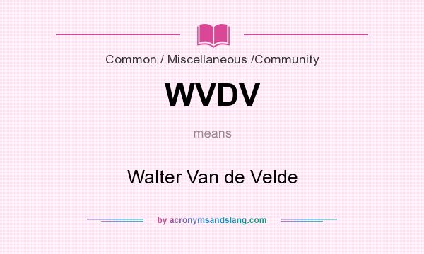 What does WVDV mean? It stands for Walter Van de Velde
