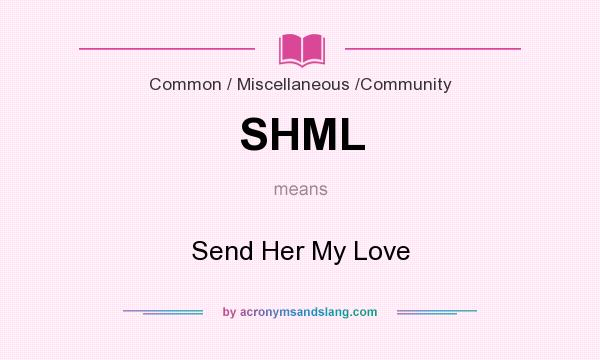 What does SHML mean? It stands for Send Her My Love