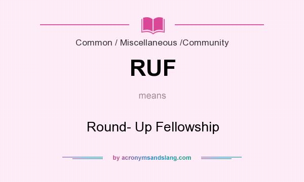 What does RUF mean? It stands for Round- Up Fellowship