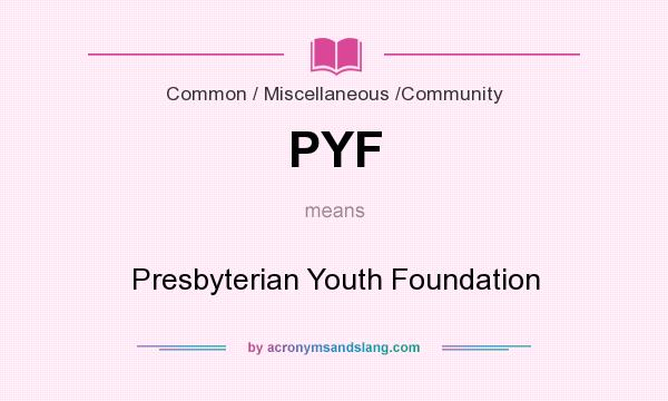 What does PYF mean? It stands for Presbyterian Youth Foundation