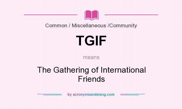 What does TGIF mean? It stands for The Gathering of International Friends