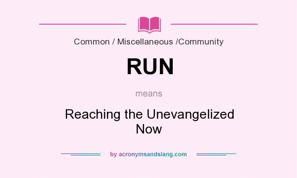 What does RUN mean? It stands for Reaching the Unevangelized Now