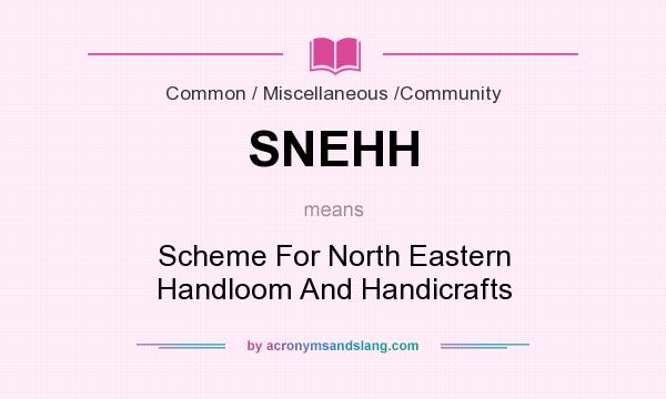 What does SNEHH mean? It stands for Scheme For North Eastern Handloom And Handicrafts