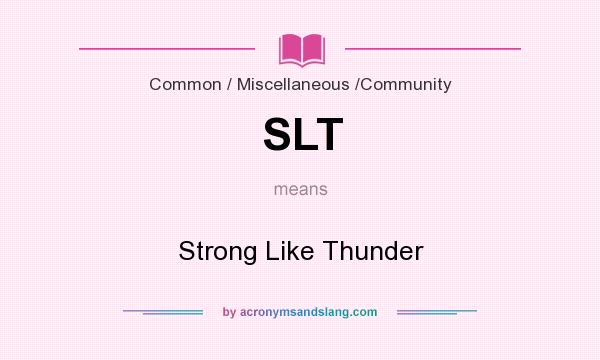 What does SLT mean? It stands for Strong Like Thunder