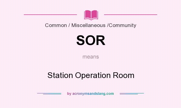What does SOR mean? It stands for Station Operation Room