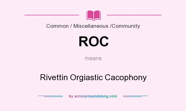 What does ROC mean? It stands for Rivettin Orgiastic Cacophony