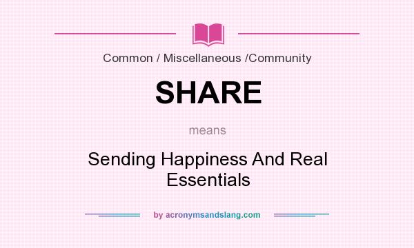 What does SHARE mean? It stands for Sending Happiness And Real Essentials