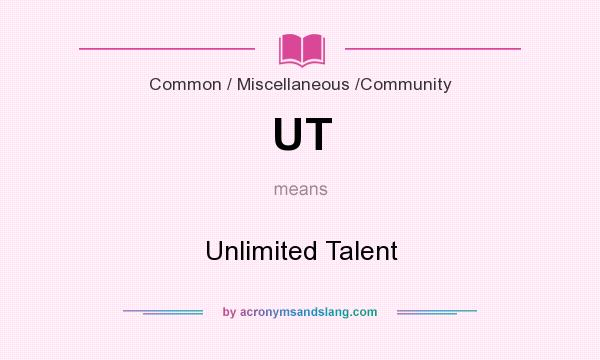 What does UT mean? It stands for Unlimited Talent