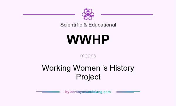 What does WWHP mean? It stands for Working Women `s History Project