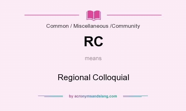 What does RC mean? It stands for Regional Colloquial