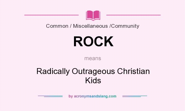 What does ROCK mean? It stands for Radically Outrageous Christian Kids
