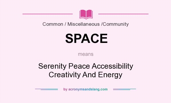 What does SPACE mean? It stands for Serenity Peace Accessibility Creativity And Energy