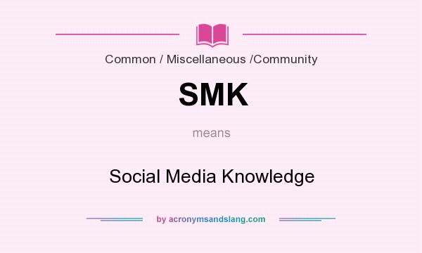What does SMK mean? It stands for Social Media Knowledge