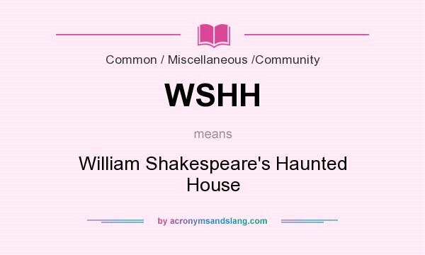 What does WSHH mean? It stands for William Shakespeare`s Haunted House