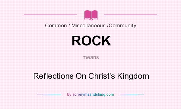 What does ROCK mean? It stands for Reflections On Christ`s Kingdom