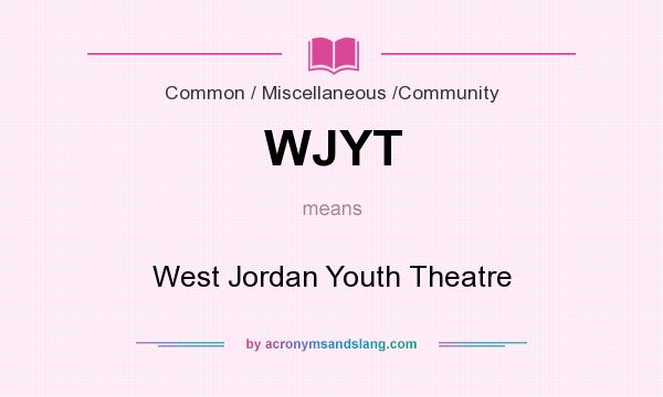 What does WJYT mean? It stands for West Jordan Youth Theatre