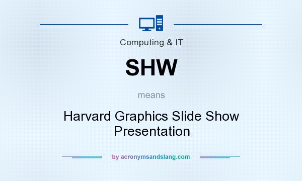 What does SHW mean? It stands for Harvard Graphics Slide Show Presentation