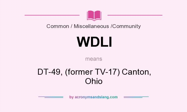 What does WDLI mean? It stands for DT-49, (former TV-17) Canton, Ohio
