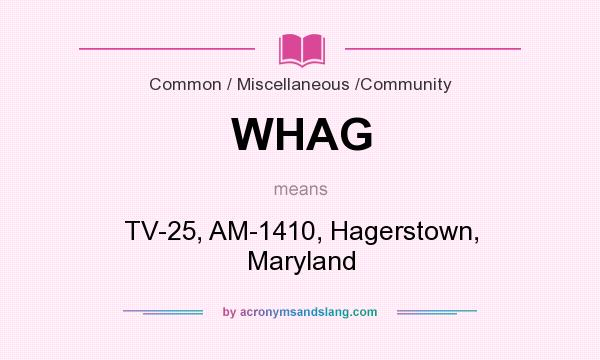 What does WHAG mean? It stands for TV-25, AM-1410, Hagerstown, Maryland