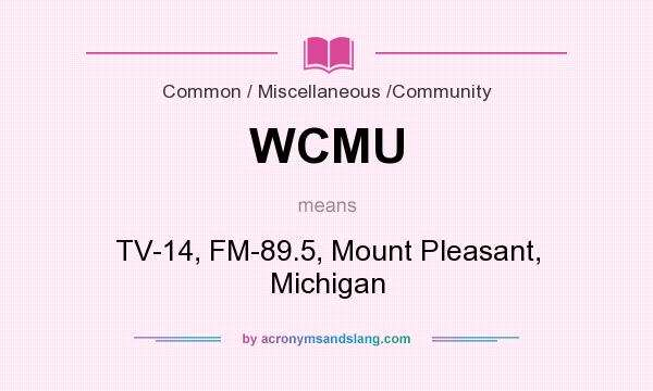 What does WCMU mean? It stands for TV-14, FM-89.5, Mount Pleasant, Michigan