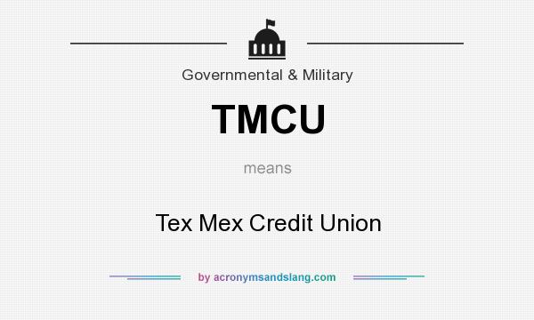 What does TMCU mean? It stands for Tex Mex Credit Union
