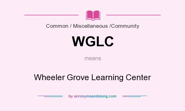 What does WGLC mean? It stands for Wheeler Grove Learning Center