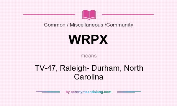 What does WRPX mean? It stands for TV-47, Raleigh- Durham, North Carolina