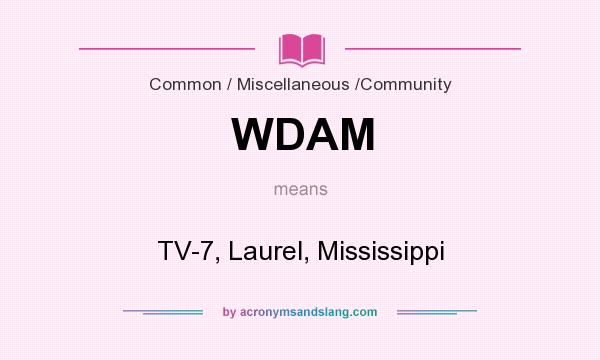 What does WDAM mean? It stands for TV-7, Laurel, Mississippi